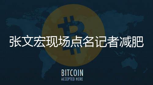 張文宏現(xiàn)場點名記者減肥，關于健康與體態(tài)的重要議題