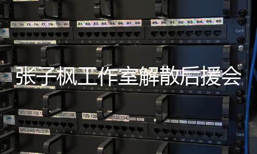 張子楓工作室解散后援會(huì)引發(fā)粉絲強(qiáng)烈不滿