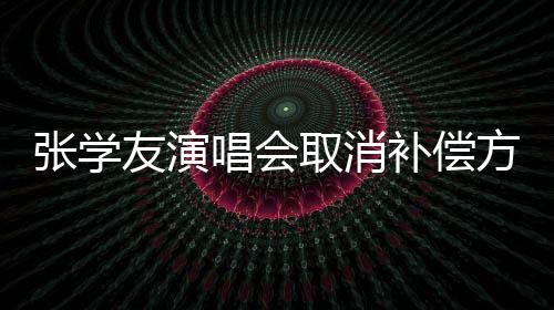 張學友演唱會取消補償方案公布