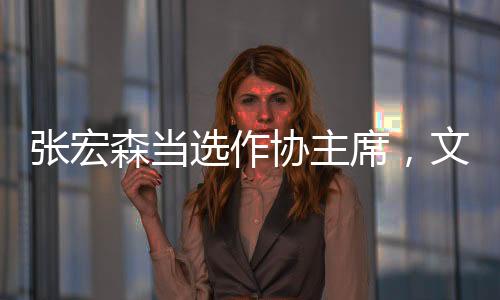 張宏森當(dāng)選作協(xié)主席，文學(xué)界的嶄新篇章
