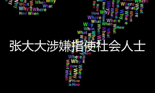 張大大涉嫌指使社會(huì)人士砸門(mén)恐嚇事件曝光