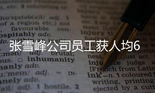 張雪峰公司員工獲人均6萬年終獎，企業(yè)激勵措施再顯成效