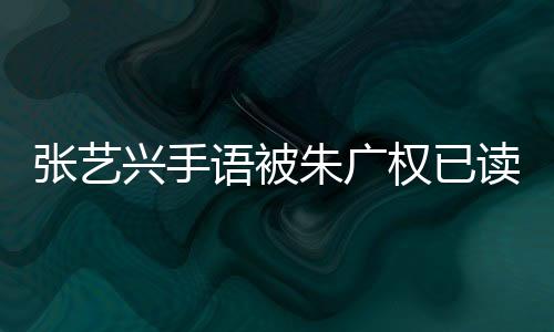 張藝興手語被朱廣權(quán)已讀亂翻，一場文化與交流的誤會(huì)