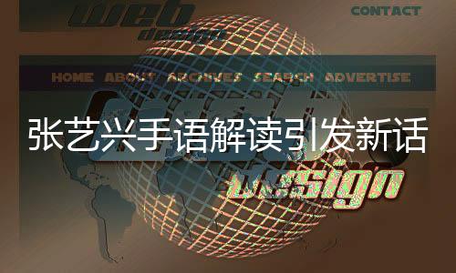 張藝興手語解讀引發(fā)新話題，已讀亂翻背后的故事與爭議