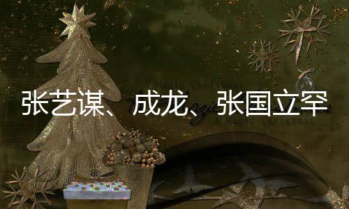 張藝謀、成龍、張國立罕見同框，一場文化與藝術的盛宴