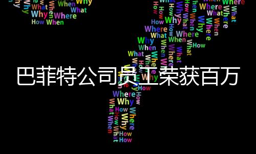 巴菲特公司員工榮獲百萬(wàn)美元大獎(jiǎng)——?jiǎng)?lì)志故事與啟示