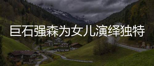 巨石強(qiáng)森為女兒演繹獨(dú)特美妝時刻，跨越屏幕的鐵漢柔情時刻