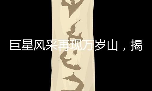 巨星風(fēng)采再現(xiàn)萬歲山，揭秘身高達(dá)2.33米的巨人演員走紅之路
