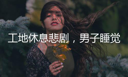 工地休息悲劇，男子睡覺時(shí)被捅身亡，引發(fā)社會(huì)關(guān)注