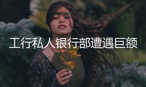 工行私人銀行部遭遇巨額罰款，監(jiān)管部門加強(qiáng)金融行業(yè)合規(guī)管理
