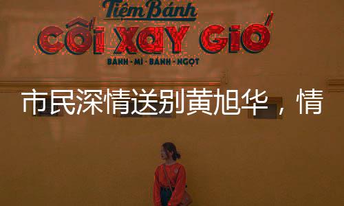 市民深情送別黃旭華，情不自禁下跪磕頭，致敬時(shí)代楷模