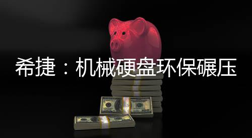 希捷：機(jī)械硬盤環(huán)保碾壓SSD！二氧化碳排放量?jī)H0.6％