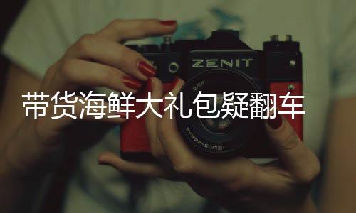 帶貨海鮮大禮包疑翻車 辛巴公開致歉新聞紀實