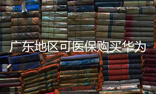 廣東地區(qū)可醫(yī)保購買華為手表，智能穿戴與健康產(chǎn)業(yè)融合再升級