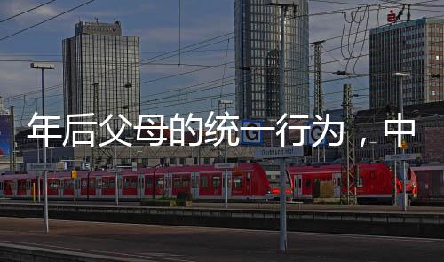 年后父母的統一行為，中國傳統習俗的再現