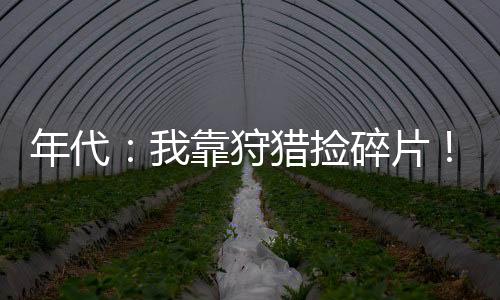 年代：我靠狩獵撿碎片！