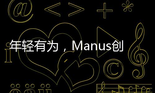 年輕有為，Manus創(chuàng)始人肖弘的創(chuàng)業(yè)之路——一位90后的崛起