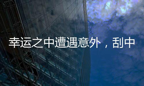 幸運(yùn)之中遭遇意外，刮中百萬(wàn)彩票后竟被搶回