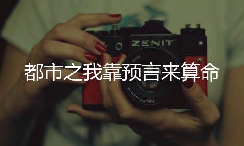 都市之我靠預(yù)言來(lái)算命