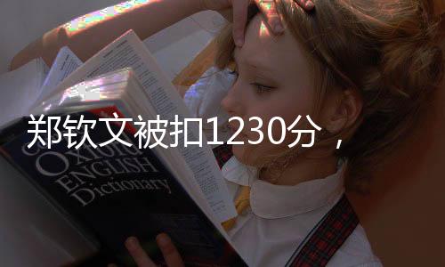 鄭欽文被扣1230分，賽場風(fēng)云與個人挑戰(zhàn)