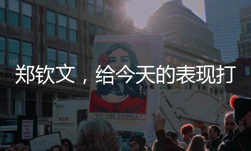 鄭欽文，給今天的表現(xiàn)打70分