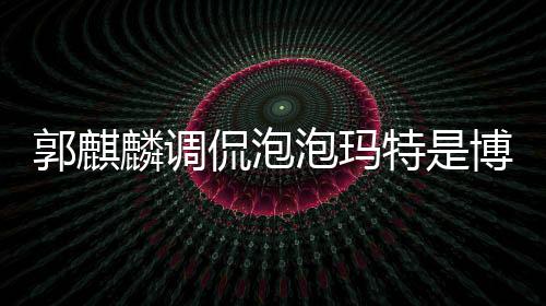 郭麒麟調(diào)侃泡泡瑪特是博彩公司，引發(fā)行業(yè)熱議