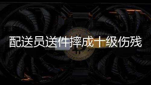配送員送件摔成十級傷殘，起訴平臺——勞動安全與權(quán)益保障的挑戰(zhàn)