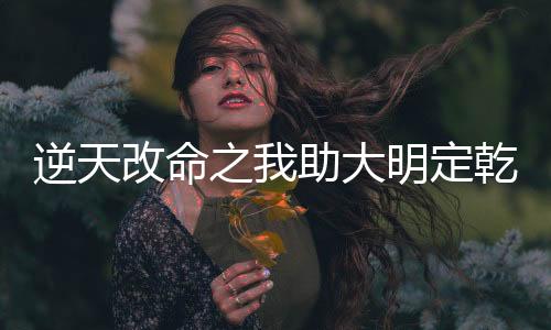 逆天改命之我助大明定乾坤