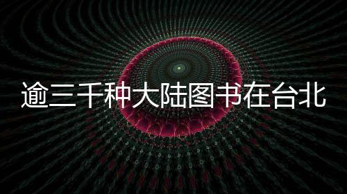 逾三千種大陸圖書在臺(tái)北國際書展展出