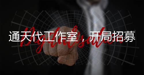通天代工作室，開局招募韓涵