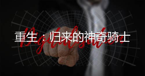 重生：歸來的神奇騎士