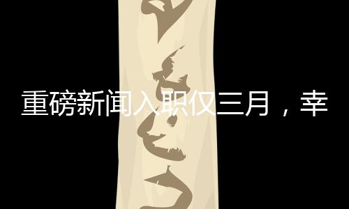 重磅新聞入職僅三月，幸運兒抽中小米SU7，職場新星閃耀時刻！