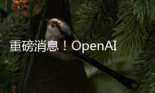 重磅消息！OpenAI放大招，GPT-5免費(fèi)無(wú)限使用