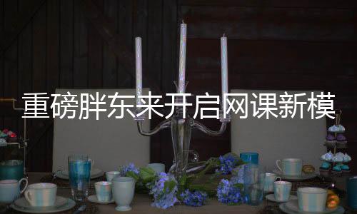 重磅胖東來開啟網(wǎng)課新模式，擁抱數(shù)字化轉(zhuǎn)型戰(zhàn)略之路