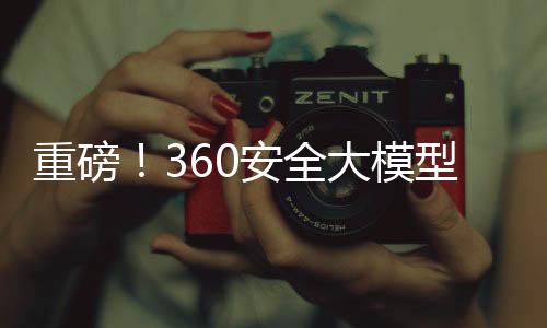重磅！360安全大模型全線接入DeepSeek，引領(lǐng)網(wǎng)絡安全新篇章