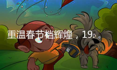 重溫春節(jié)檔輝煌，19.9元票價再現(xiàn)影壇熱門