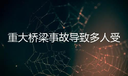 重大橋梁事故導(dǎo)致多人受傷，緊急救援進(jìn)行中