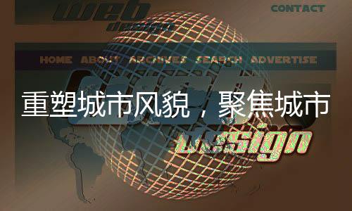 重塑城市風(fēng)貌，聚焦城市更新改造與老舊小區(qū)振興——針對(duì)二十年前的老舊小區(qū)再改造