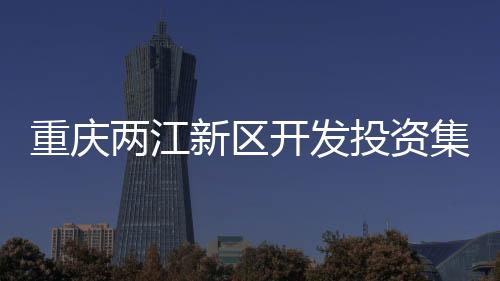 重慶兩江新區(qū)開(kāi)發(fā)投資集團(tuán)有限公司原黨委書(shū)記、董事長(zhǎng)李謹(jǐn)被查