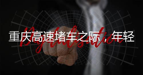 重慶高速堵車之際，年輕女孩下車舞出獨特風景