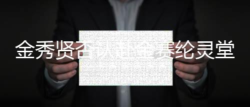 金秀賢否認(rèn)赴金賽綸靈堂吊唁，謠言背后的真相揭秘