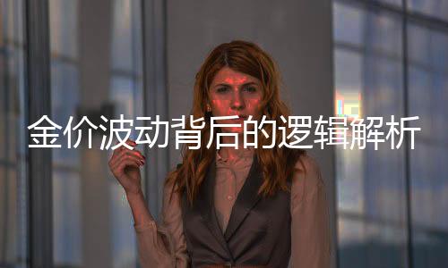 金價波動背后的邏輯解析