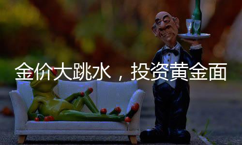 金價(jià)大跳水，投資黃金面臨虧損風(fēng)險(xiǎn)