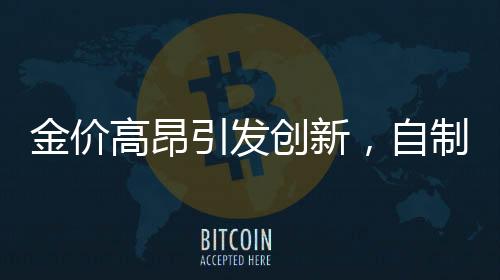 金價(jià)高昂引發(fā)創(chuàng)新，自制金戒指的獨(dú)特魅力