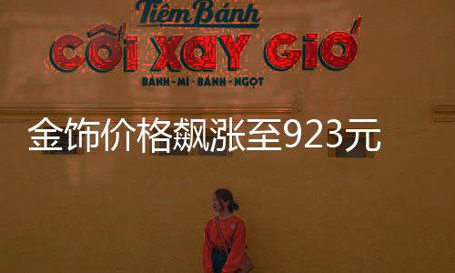 金飾價(jià)格飆漲至923元，黃金市場(chǎng)的最新動(dòng)態(tài)與趨勢(shì)分析