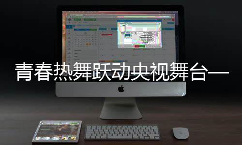 青春熱舞躍動央視舞臺——女孩穿校服跳拉丁舞綻放風(fēng)采