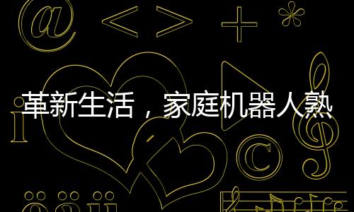 革新生活，家庭機(jī)器人熟練沖泡咖啡的藝術(shù)