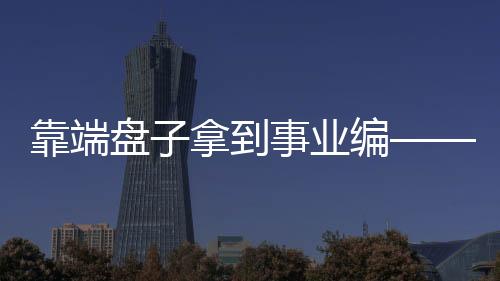 靠端盤子拿到事業(yè)編——一名年輕人的奮斗之路