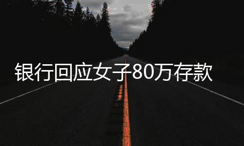 銀行回應(yīng)女子80萬(wàn)存款取不出，揭露存取款疑團(tuán)背后的真相