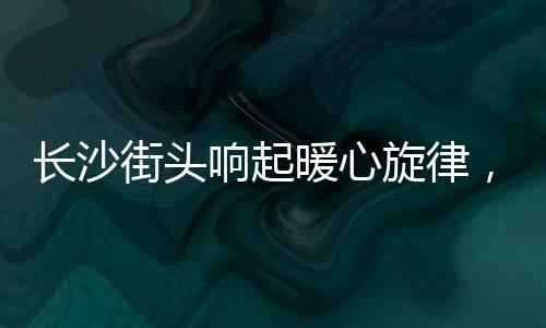 長沙街頭響起暖心旋律，學(xué)生義唱為白血病同學(xué)籌款